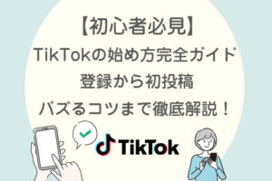 【初心者必見】TikTokの始め方完全ガイド｜登録から初投稿・バズるコツまで徹底解説！