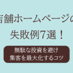 店舗ホームページの失敗例7選！無駄な投資を避け集客を最大化するコツ